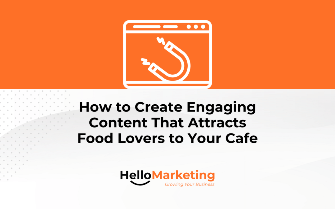 How to Create Engaging Content That Attracts Food Lovers to Your Cafe