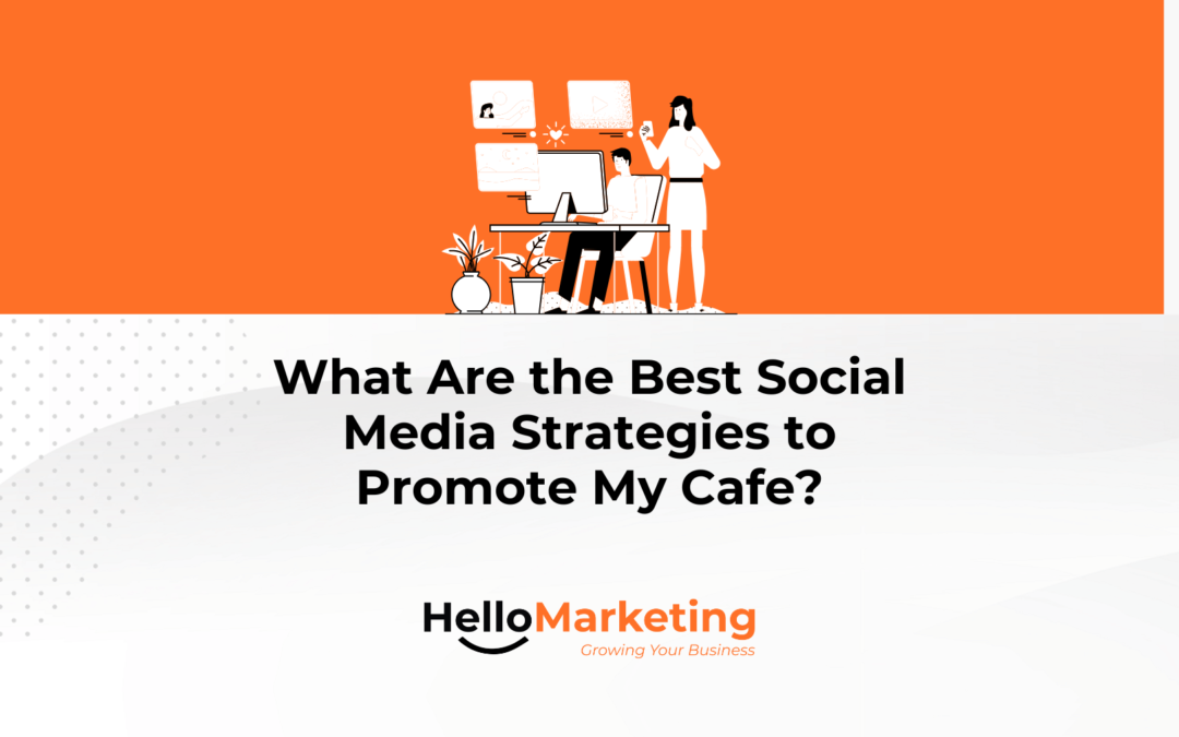  What Are the Best Social Media Strategies to Promote My Cafe?